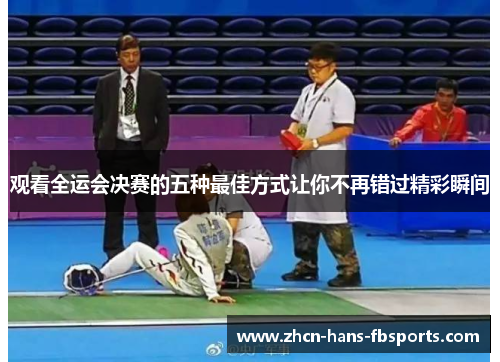 观看全运会决赛的五种最佳方式让你不再错过精彩瞬间