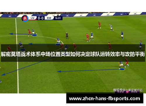 解密莫塔战术体系中场位置类型如何决定球队运转效率与攻防平衡