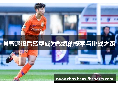 肖智退役后转型成为教练的探索与挑战之路